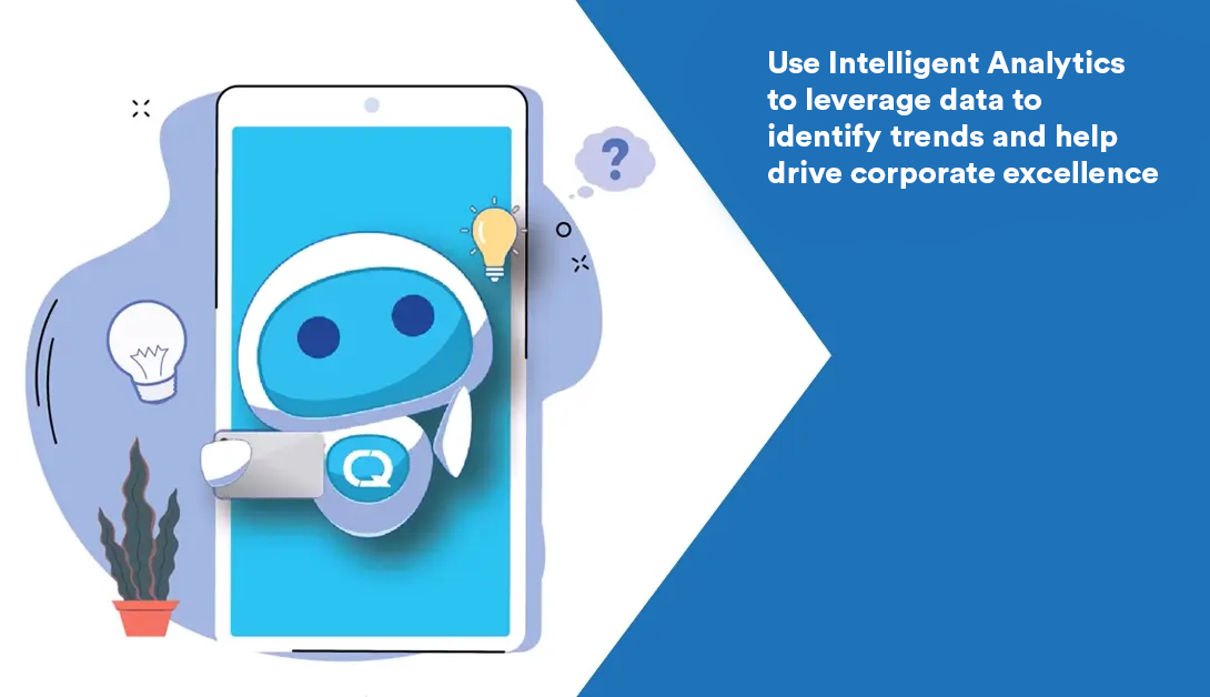 Use Intelligent Analytics to leverage data to identify trends and help drive corporate excellence